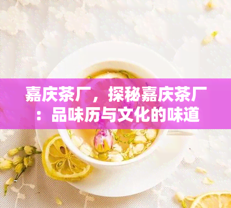 嘉庆茶厂，探秘嘉庆茶厂：品味历与文化的味道