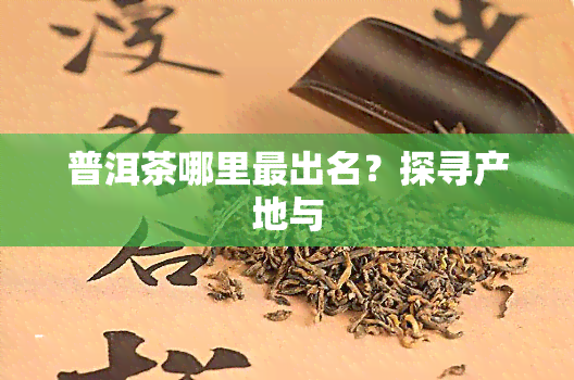 普洱茶哪里最出名？探寻产地与