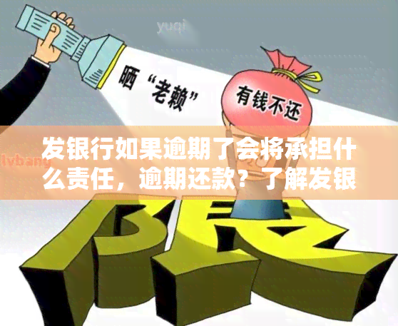 发银行如果逾期了会将承担什么责任，逾期还款？了解发银行的后果！