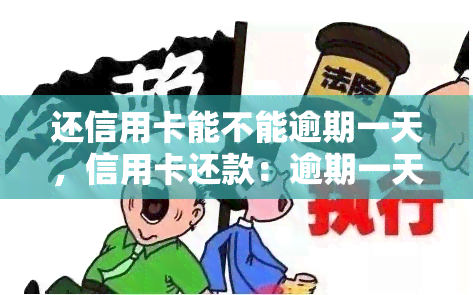 还信用卡能不能逾期一天，信用卡还款：逾期一天是否可行？