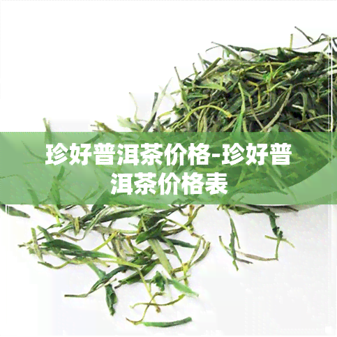 珍好普洱茶价格-珍好普洱茶价格表