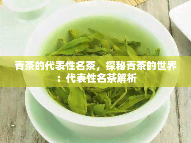 青茶的代表性名茶，探秘青茶的世界：代表性名茶解析