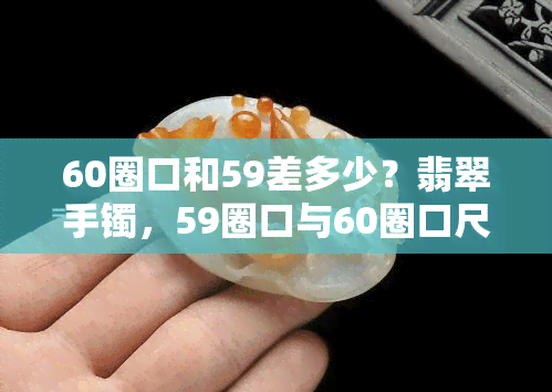 60圈口和59差多少？翡翠手镯，59圈口与60圈口尺寸相差多少？