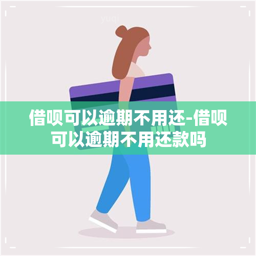 借呗可以逾期不用还-借呗可以逾期不用还款吗