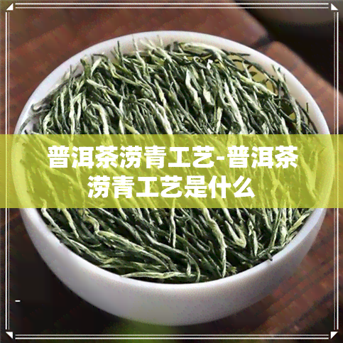 普洱茶涝青工艺-普洱茶涝青工艺是什么