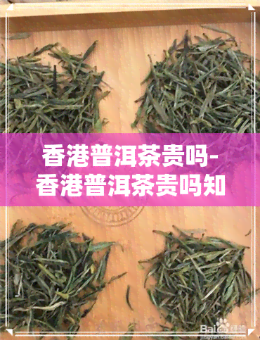 普洱茶贵吗-普洱茶贵吗知乎