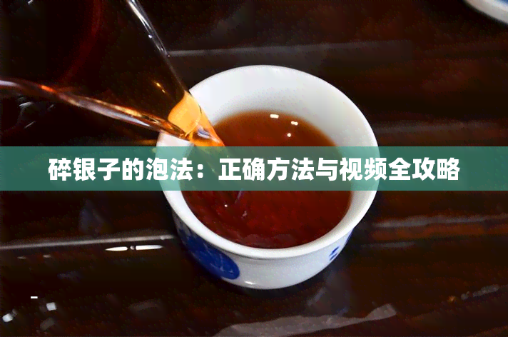 碎银子的泡法：正确方法与视频全攻略