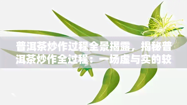 普洱茶炒作过程全景揭露，揭秘普洱茶炒作全过程：一场虚与实的较量