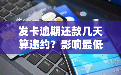 发卡逾期还款几天算违约？影响更低还款额吗？