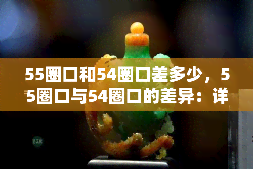 55圈口和54圈口差多少，55圈口与54圈口的差异：详细解析