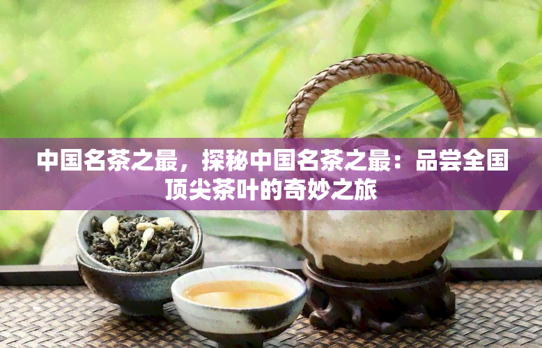 中国名茶之最，探秘中国名茶之最：品尝全国顶尖茶叶的奇妙之旅