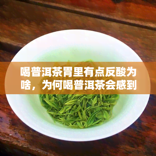 喝普洱茶胃里有点反酸为啥，为何喝普洱茶会感到反酸？