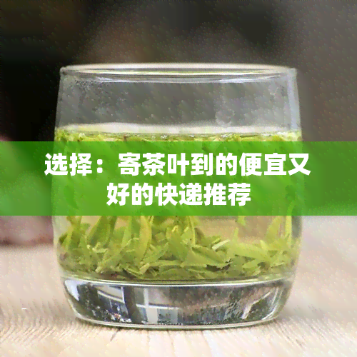 选择：寄茶叶到的便宜又好的快递推荐