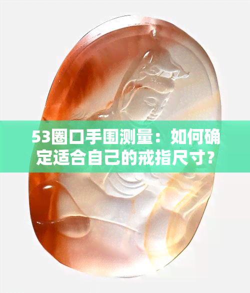 53圈口手围测量：如何确定适合自己的戒指尺寸？