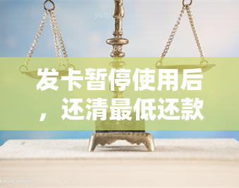 发卡暂停使用后，还清更低还款额，能否重新开通？