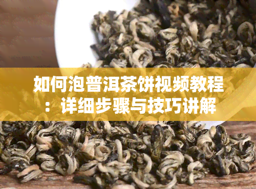 如何泡普洱茶饼视频教程：详细步骤与技巧讲解