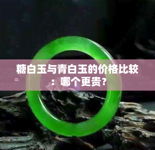 糖白玉与青白玉的价格比较：哪个更贵？