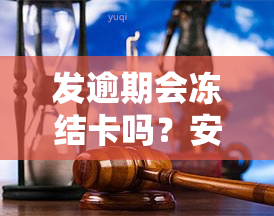 发逾期会冻结卡吗？安全风险解析