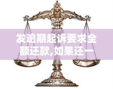 发逾期起诉要求全额还款,如果还一半还会不会起诉，发逾期起诉要求全额还款，如还一半是否还会被起诉？