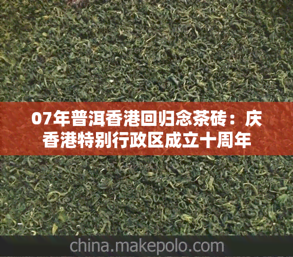 07年普洱回归念茶砖：庆特别行政区成立十周年