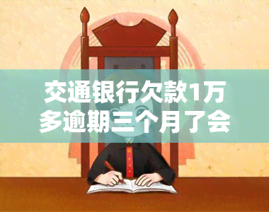 交通银行欠款1万多逾期三个月了会被起诉吗，逾期三个月，交通银行欠款1万多是否可能被起诉？