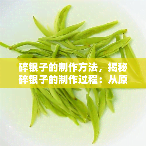 碎银子的制作方法，揭秘碎银子的制作过程：从原料到成品的全过程解析