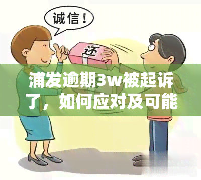 浦发逾期3w被起诉了，如何应对及可能后果？