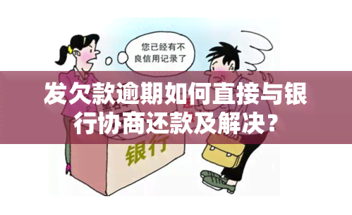 发欠款逾期如何直接与银行协商还款及解决？