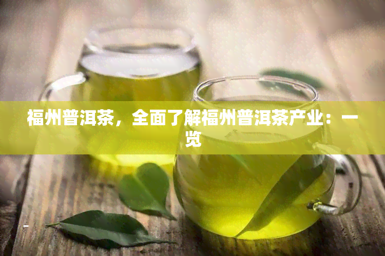 福州普洱茶，全面了解福州普洱茶产业：一览