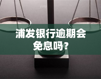 浦发银行逾期会免息吗？