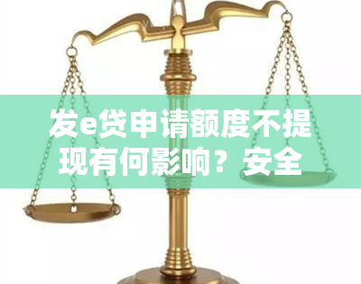 发e贷申请额度不提现有何影响？安全吗？