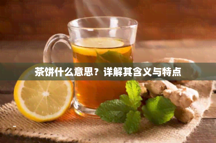 茶饼什么意思？详解其含义与特点