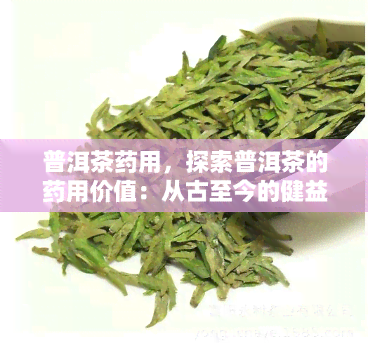 普洱茶用，探索普洱茶的用价值：从古至今的健益处