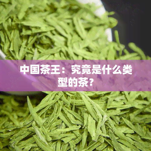 中国茶王：究竟是什么类型的茶？