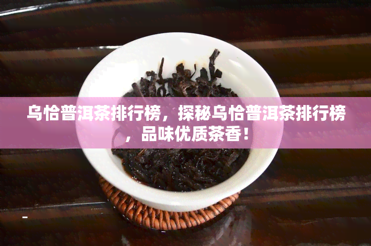 乌恰普洱茶排行榜，探秘乌恰普洱茶排行榜，品味优质茶香！