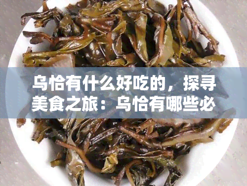 乌恰有什么好吃的，探寻美食之旅：乌恰有哪些必尝的特色小吃？