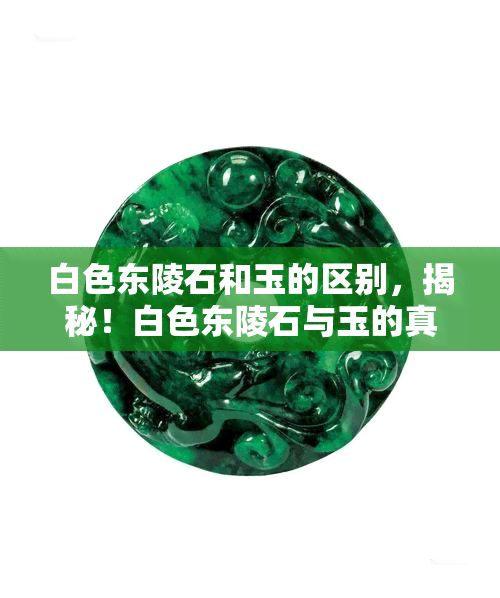 白色东陵石和玉的区别，揭秘！白色东陵石与玉的真正区别是什么？