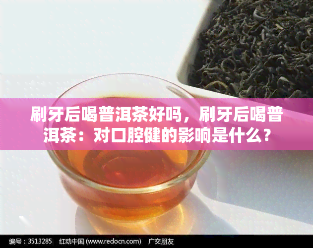 刷牙后喝普洱茶好吗，刷牙后喝普洱茶：对口腔健的影响是什么？