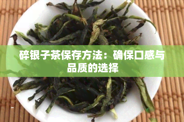 碎银子茶保存方法：确保口感与品质的选择