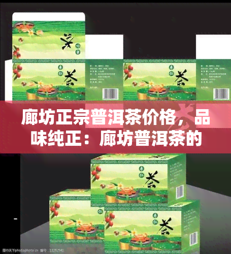 廊坊正宗普洱茶价格，品味纯正：廊坊普洱茶的价格一览