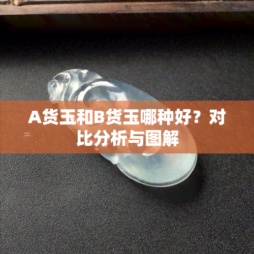 A货玉和B货玉哪种好？对比分析与图解