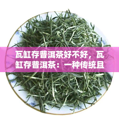 瓦缸存普洱茶好不好，瓦缸存普洱茶：一种传统且有效的存方式吗？