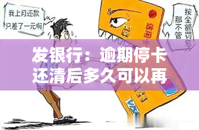 发银行：逾期停卡还清后多久可以再申请信用卡或新卡？