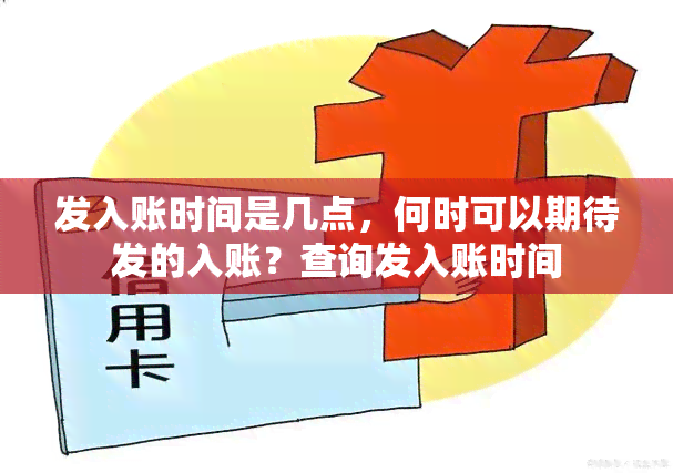 发入账时间是几点，何时可以期待发的入账？查询发入账时间