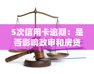 5次信用卡逾期：是否影响政审和房贷申请？