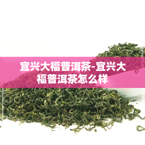 宜兴大福普洱茶-宜兴大福普洱茶怎么样