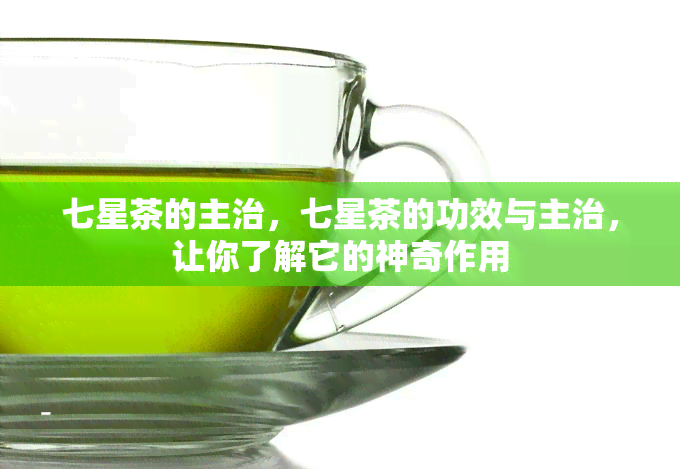 七星茶的主治，七星茶的功效与主治，让你了解它的神奇作用