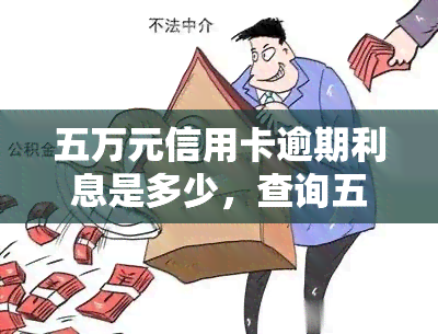 五万元信用卡逾期利息是多少，查询五万元信用卡逾期利息的计算方法与标准