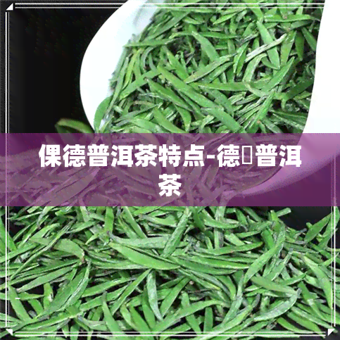 倮德普洱茶特点-德鳯普洱茶