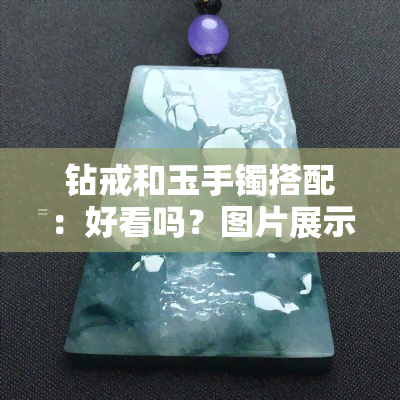 钻戒和玉手镯搭配：好看吗？图片展示